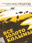 Книга Все золото Колымы автора Юрий Ребров