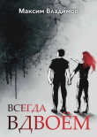 Книга Всегда вдвоём (СИ) автора Максим Владимов