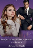 Книга Выдумала, рассказала, случайно влюбилась (СИ) автора Ангелина Грасова