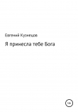 Книга Я принесла тебе Бога автора Евгений Кузнецов