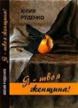 Книга Я – ТВОЯ ЖЕНЩИНА! автора Юлия Руденко