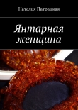 Книга Янтарная женщина автора Наталья Патрацкая