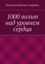 скачать книгу 1000 вольт над уровнем сердца автора Валюша Иванова-Спирина