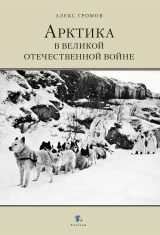скачать книгу Арктика в Великой Отечественной Войне автора Алекс Бертран Громов