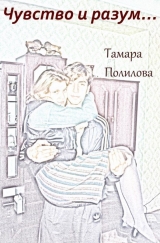 скачать книгу Чувство и разум… автора Тамара Полилова