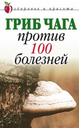 скачать книгу Гриб чага против 100 болезней автора Евгения Сбитнева