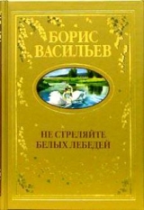 скачать книгу Не стреляйте в белых лебедей автора Борис Васильев