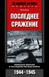 скачать книгу Последнее сражение. Воспоминания немецкого летчика-истребителя. 1943-1945 автора Петер Хенн