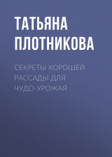 скачать книгу Секреты хорошей рассады для чудо-урожая автора Татьяна Плотникова