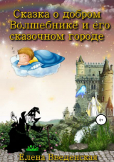 скачать книгу Сказка о добром Волшебнике и его сказочном городе автора Елена Введенская