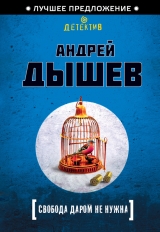 скачать книгу Свобода даром не нужна автора Андрей Дышев