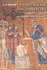 скачать книгу Византийское миссионерство: Можно ли сделать из «варвара» христианина? автора Сергей Иванов