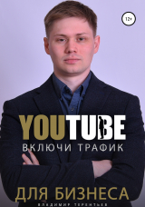 скачать книгу Включи Youtube Трафик Для Бизнеса автора Владимир Терентьев