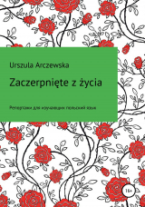 скачать книгу Zaczerpnięte z życia автора Urszula Arczewska