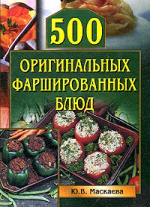 обложка книги 500 оригинальных фаршированных блюд - Юлия Маскаева