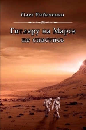 обложка книги Гитлеру на Марсе не спастись - Олег Рыбаченко