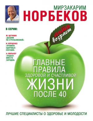 обложка книги Главные правила здоровой и счастливой жизни после 40 - Мирзакарим Норбеков