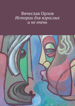 обложка книги Истории для взрослых и не очень - Вячеслав Орлов