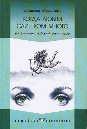 обложка книги Когда любви слишком много: Профилактика любовной зависимости - Валентина Москаленко