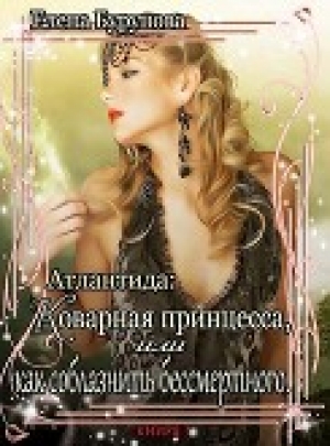 обложка книги Коварная принцесса, или как соблазнить бессмертного (СИ) - Елена Бурунова