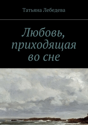обложка книги Любовь, приходящая во сне - Татьяна Лебедева