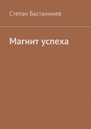 обложка книги Магнит успеха - Степан Бастанжиев