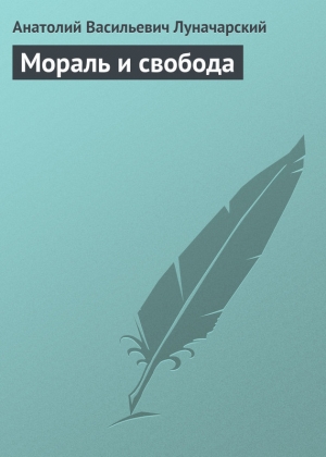 обложка книги Мораль и свобода - Анатолий Луначарский