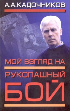 обложка книги Мой взгляд на рукопашный бой - Алексей Кадочников