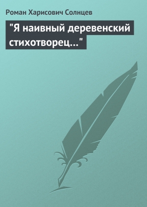 обложка книги "Я наивный деревенский стихотворец..." - Роман Солнцев