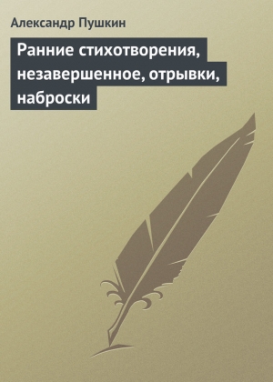 обложка книги Ранние стихотворения, незавершенное, отрывки, наброски - Александр Пушкин