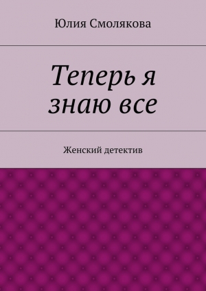 обложка книги Теперь я знаю все - Юлия Смолякова