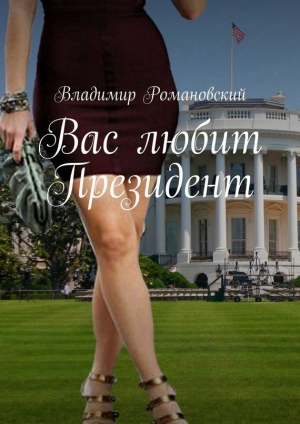 обложка книги Вас любит Президент - Владимир Романовский