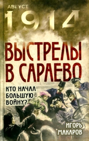 обложка книги Выстрелы в Сараево (Кто начал большую войну?) - Игорь Макаров