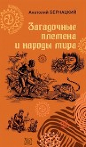 обложка книги Загадочные племена и народы мира - Анатолий Бернацкий