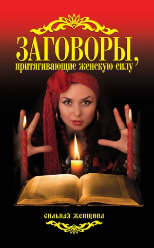 обложка книги Заговоры, притягивающие женскую силу - Антонина Соколова