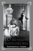 Книга 10 женщин Наполеона. Завоеватель сердец автора Сергей Нечаев