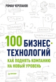 Книга 100 бизнес-технологий. Как поднять компанию на новый уровень автора Роман Черепанов