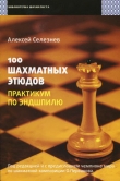Книга 100 шахматных этюдов. Практикум по эндшпилю автора Алексей Селезнев