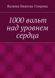 Книга 1000 вольт над уровнем сердца автора Валюша Иванова-Спирина