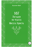 Книга 107 загадок на чудеса Иисуса Христа автора Юрий Жданович