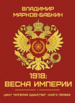 Книга 1918: Весна Империи (СИ) автора Владимир Марков-Бабкин