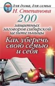 Книга 200 защитных заговоров сибирской целительницы: Как уберечь свою семью и себя автора Наталья Степанова