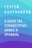 Книга А было так… Семидесятые: анфас и профиль автора Сергей Канунников