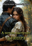 Книга А потом наступит завтра (СИ) автора Наталья Белозерова