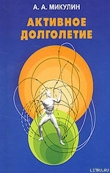Книга Активное долголетие (Моя система борьбы со старостью) автора Александр Микулин