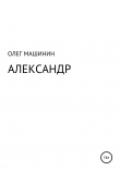 Книга Александр автора Олег Машинин