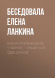 Книга Алена Хмельницкая: «Главное – нравиться себе самой» автора Беседовала Елена Ланкина