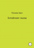 Книга Алтайские сказы автора Татьяна Эдел