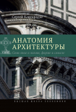 Книга Анатомия архитектуры. Семь книг о логике, форме и смысле автора Сергей Кавтарадзе