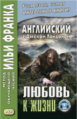 Книга Английский язык с Дж. Лондоном. Любовь к жизни (рассказы) автора Джек Лондон